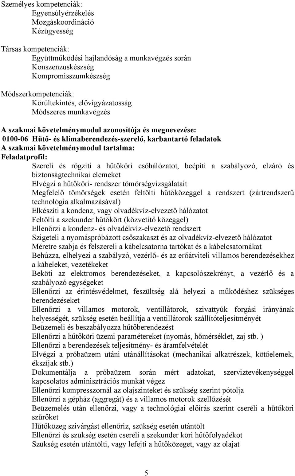 követelménymodul tartalma: Feladatprofil: Szereli és rögzíti a hűtőköri csőhálózatot, beépíti a szabályozó, elzáró és biztonságtechnikai elemeket Elvégzi a hűtőköri- rendszer tömörségvizsgálatait
