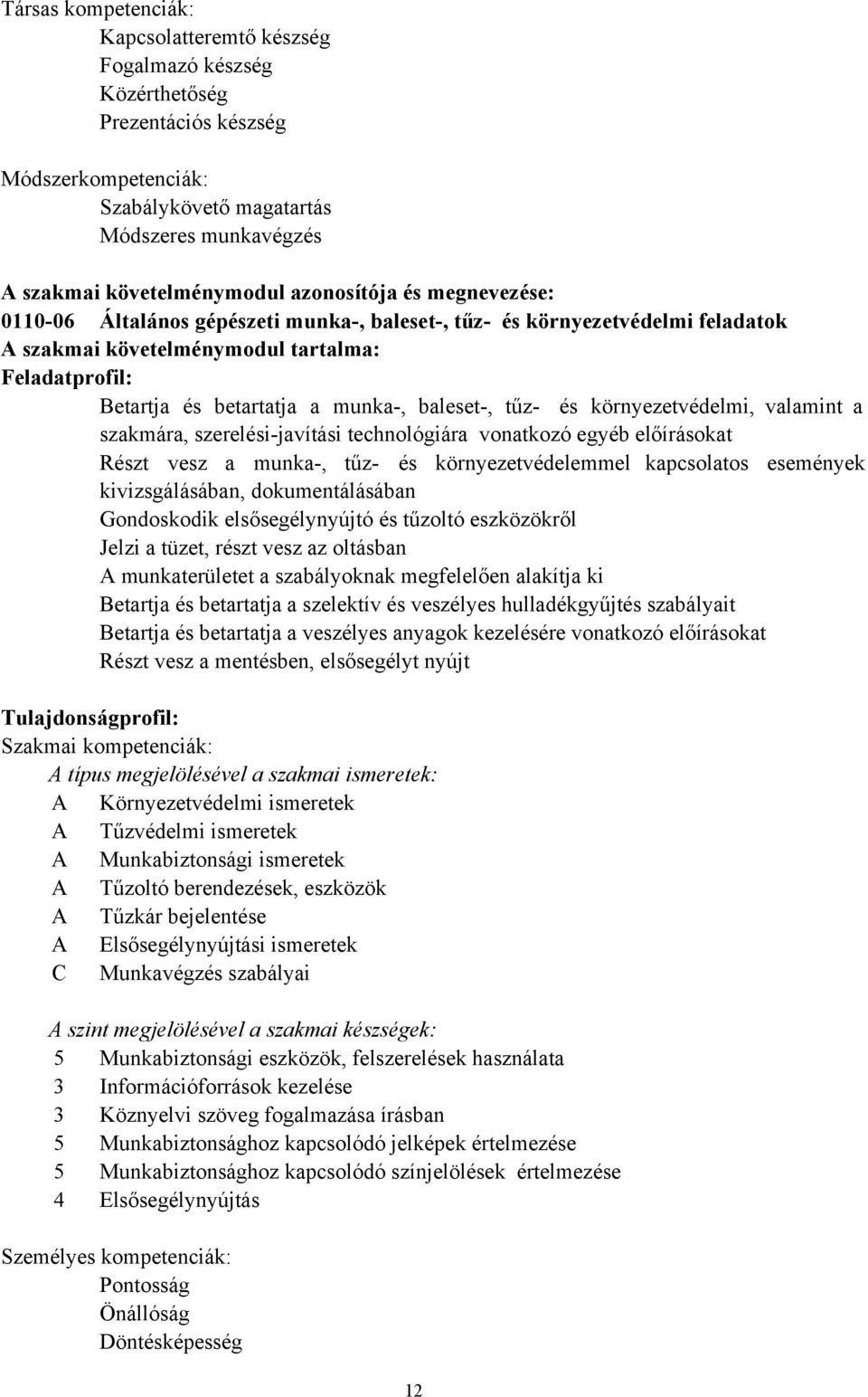tűz és környezetvédelmi, valamint a szakmára, szerelésijavítási technológiára vonatkozó egyéb előírásokat Részt vesz a munka, tűz és környezetvédelemmel kapcsolatos események kivizsgálásában,