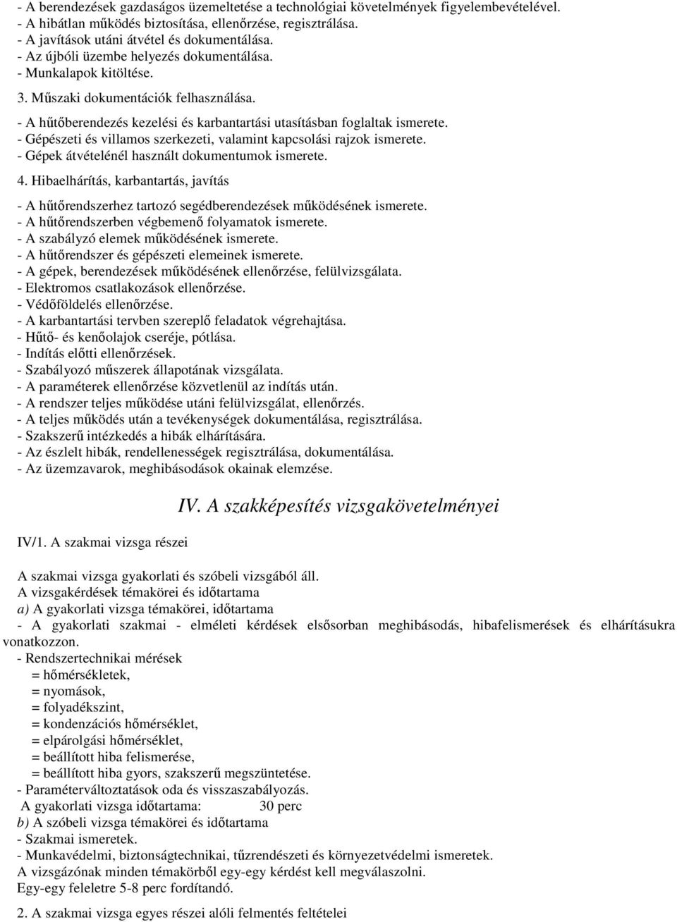 - Gépészeti és villamos szerkezeti, valamint kapcsolási rajzok ismerete. - Gépek átvételénél használt dokumentumok ismerete. 4.