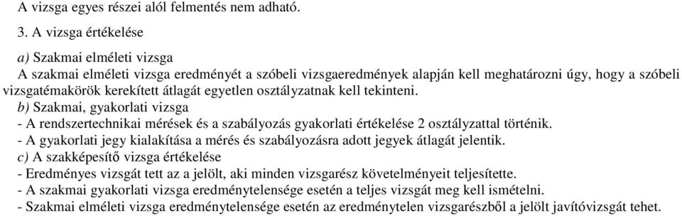 egyetlen osztályzatnak kell tekinteni. b) Szakmai, gyakorlati vizsga - A rendszertechnikai mérések és a szabályozás gyakorlati értékelése 2 osztályzattal történik.