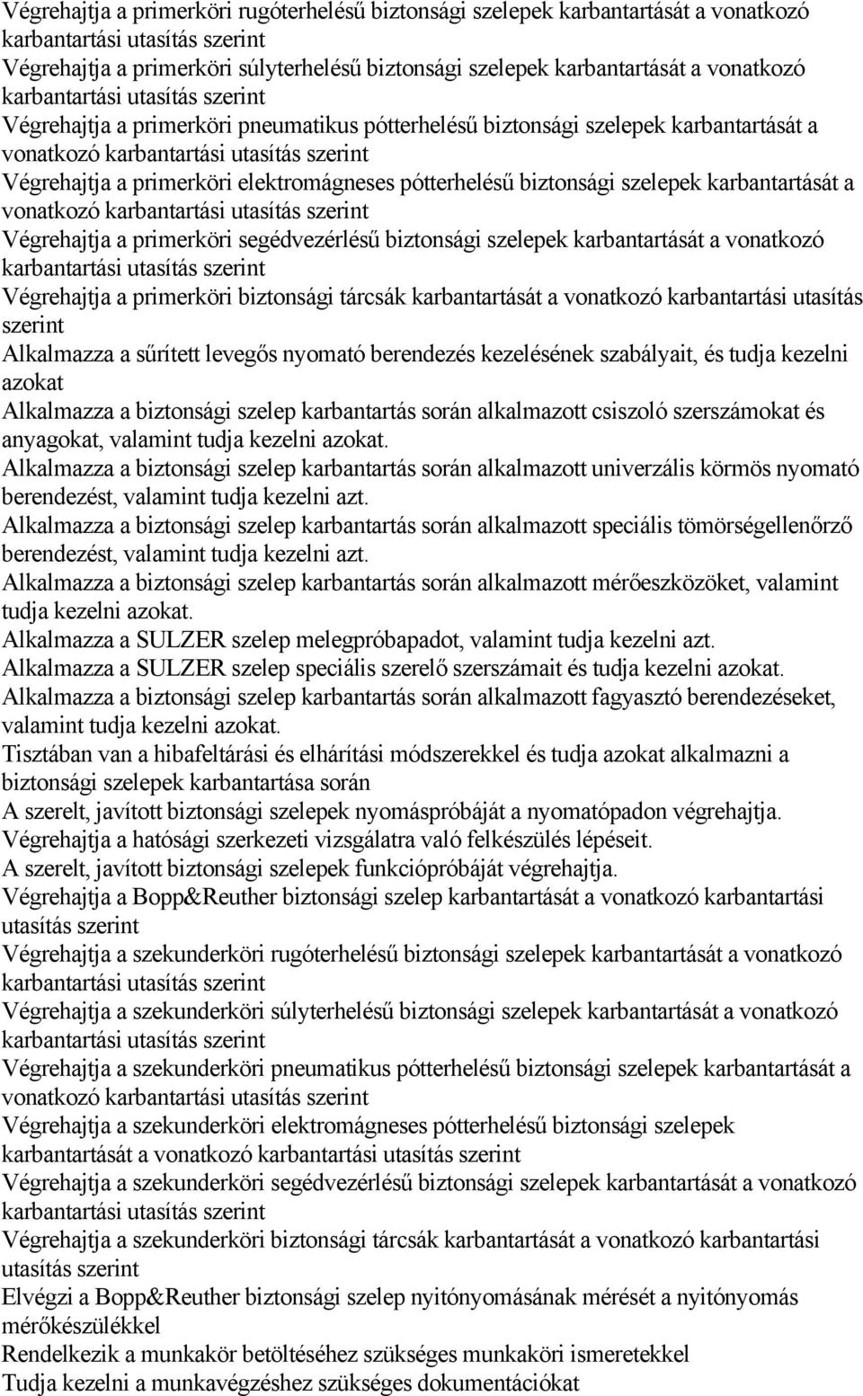 elektromágneses pótterhelésű biztonsági szelepek karbantartását a vonatkozó karbantartási utasítás szerint Végrehajtja a primerköri segédvezérlésű biztonsági szelepek karbantartását a vonatkozó