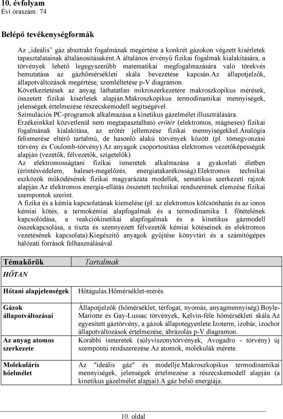 az állapotjelzők, állapotváltozások megértése, szemléltetése p-v diagramon. Következtetések az anyag láthatatlan mikroszerkezetére makroszkopikus mérések, összetett fizikai kísérletek alapján.