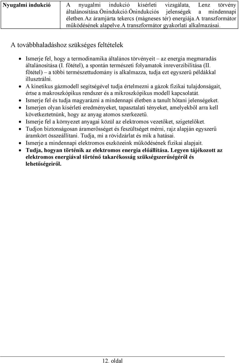 A továbbhaladáshoz szükséges feltételek Ismerje fel, hogy a termodinamika általános törvényeit az energia megmaradás általánosítása (I. főtétel), a spontán természeti folyamatok inreverzibilitása (II.