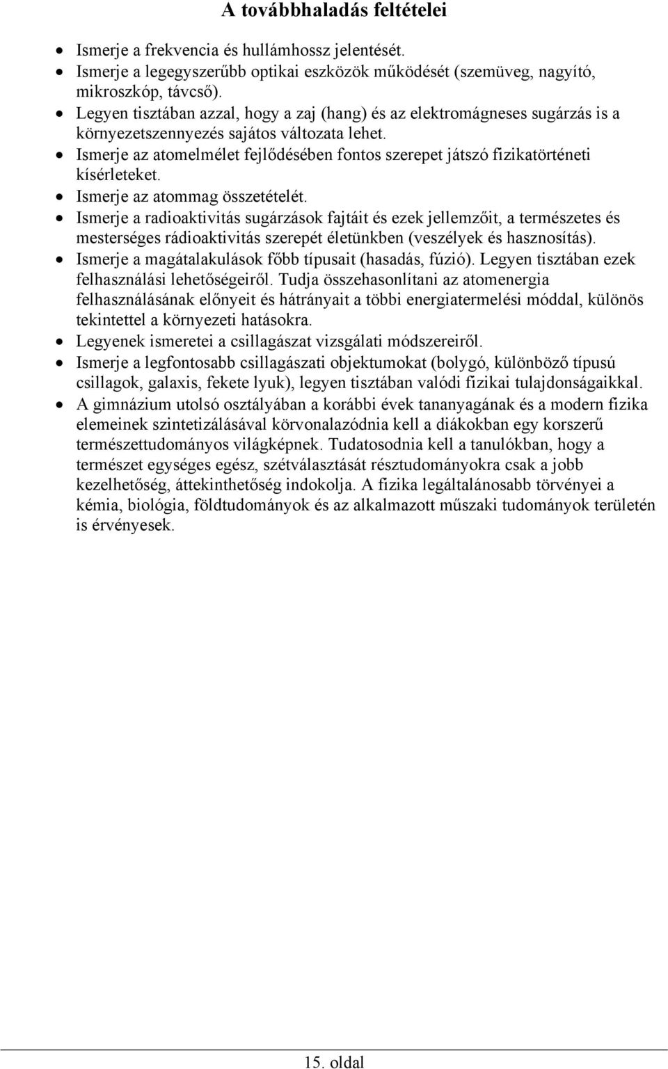 Ismerje az atomelmélet fejlődésében fontos szerepet játszó fizikatörténeti kísérleteket. Ismerje az atommag összetételét.