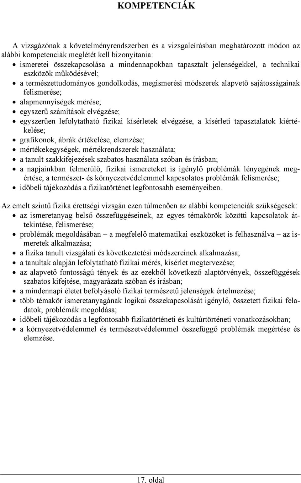 egyszerűen lefolytatható fizikai kísérletek elvégzése, a kísérleti tapasztalatok kiértékelése; grafikonok, ábrák értékelése, elemzése; mértékekegységek, mértékrendszerek használata; a tanult