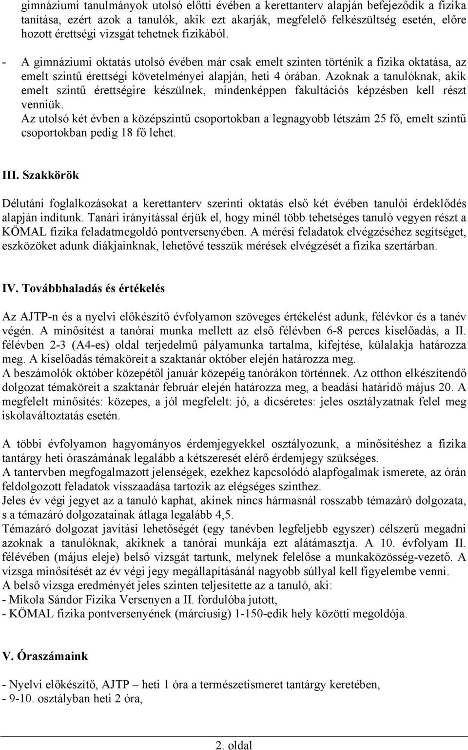 Azoknak a tanulóknak, akik emelt szintű érettségire készülnek, mindenképpen fakultációs képzésben kell részt venniük.