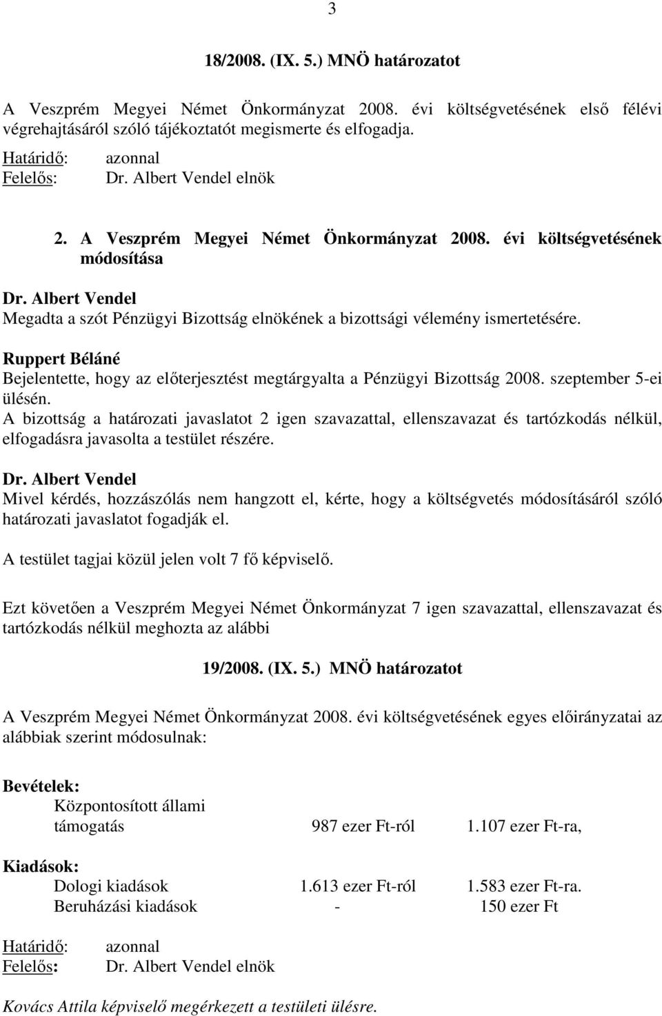 Ruppert Béláné Bejelentette, hogy az előterjesztést megtárgyalta a Pénzügyi Bizottság 2008. szeptember 5-ei ülésén.