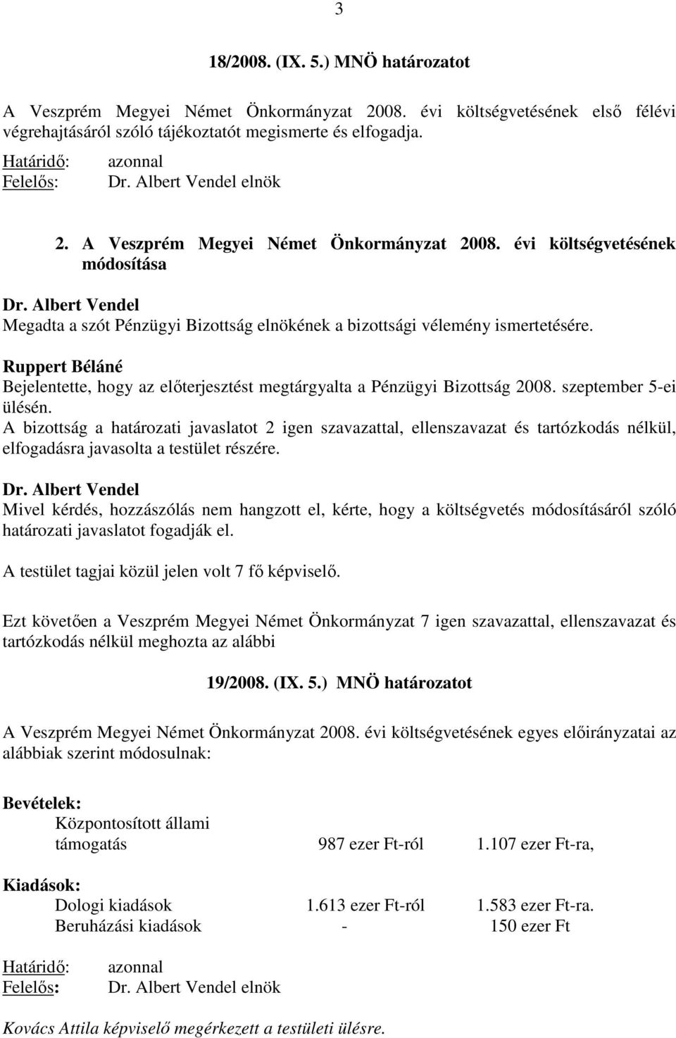 Ruppert Béláné Bejelentette, hogy az előterjesztést megtárgyalta a Pénzügyi Bizottság 2008. szeptember 5-ei ülésén.