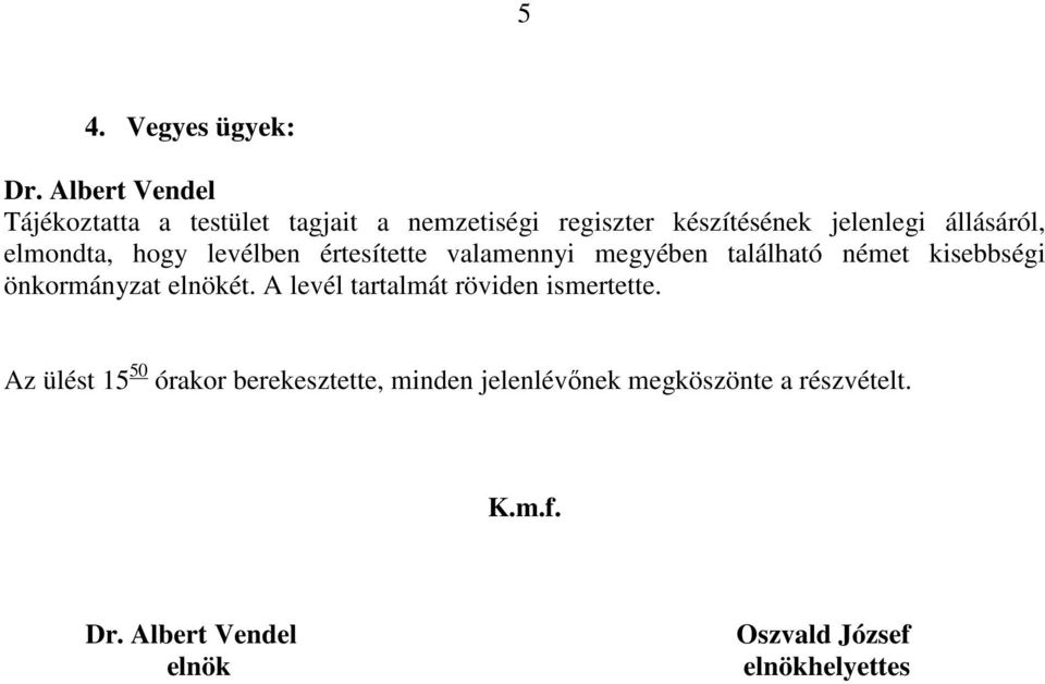 kisebbségi önkormányzat elnökét. A levél tartalmát röviden ismertette.