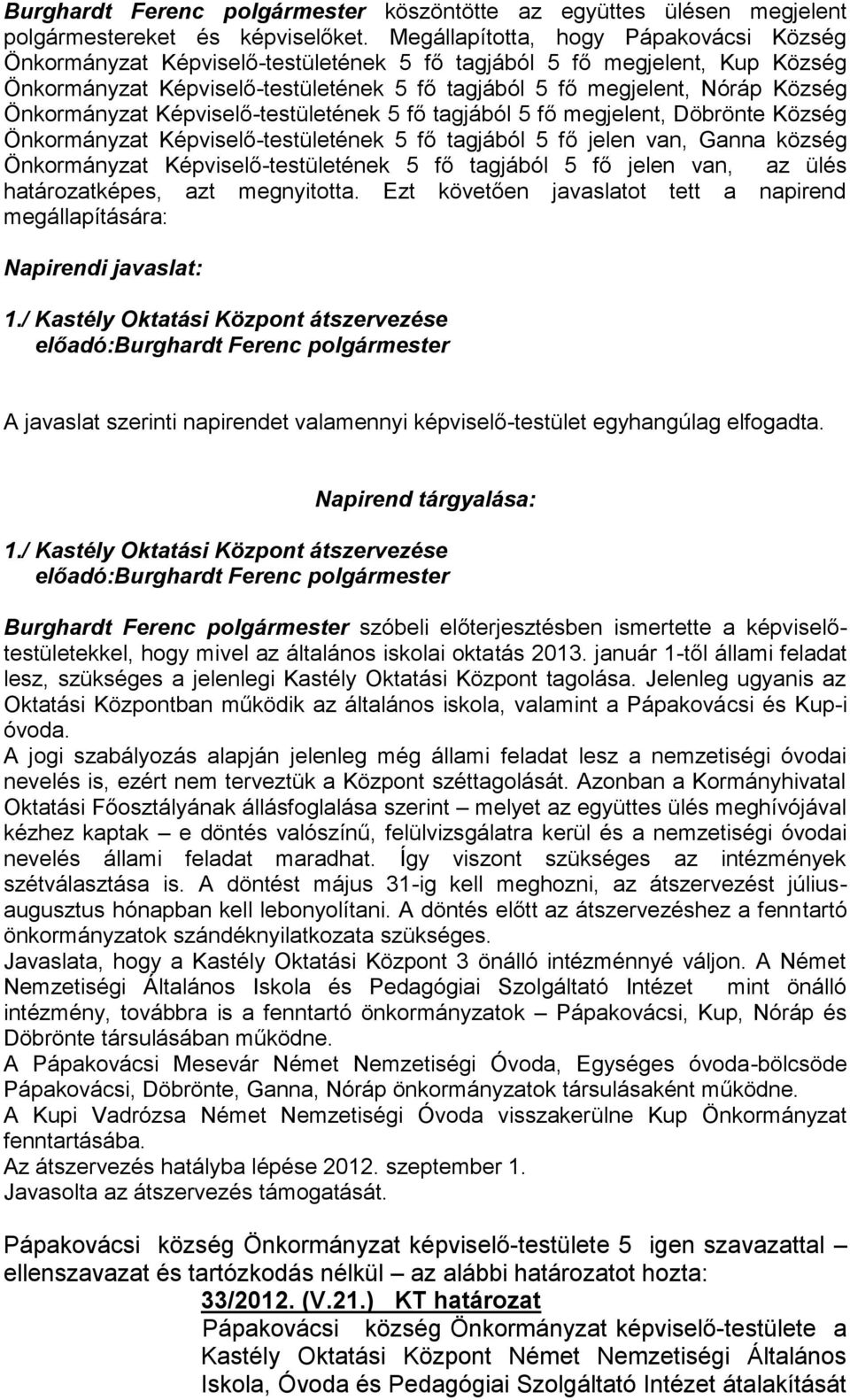 Önkormányzat Képviselő-testületének 5 fő tagjából 5 fő megjelent, Döbrönte Község Önkormányzat Képviselő-testületének 5 fő tagjából 5 fő jelen van, Ganna község Önkormányzat Képviselő-testületének 5