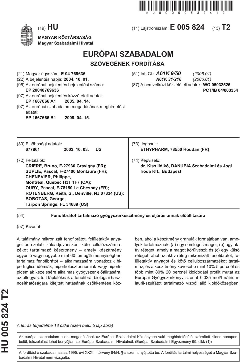 (96) Az európai bejelentés bejelentési száma: EP 0769636 (97) Az európai bejelentés közzétételi adatai: EP 1667666 A1 0. 04. 14.