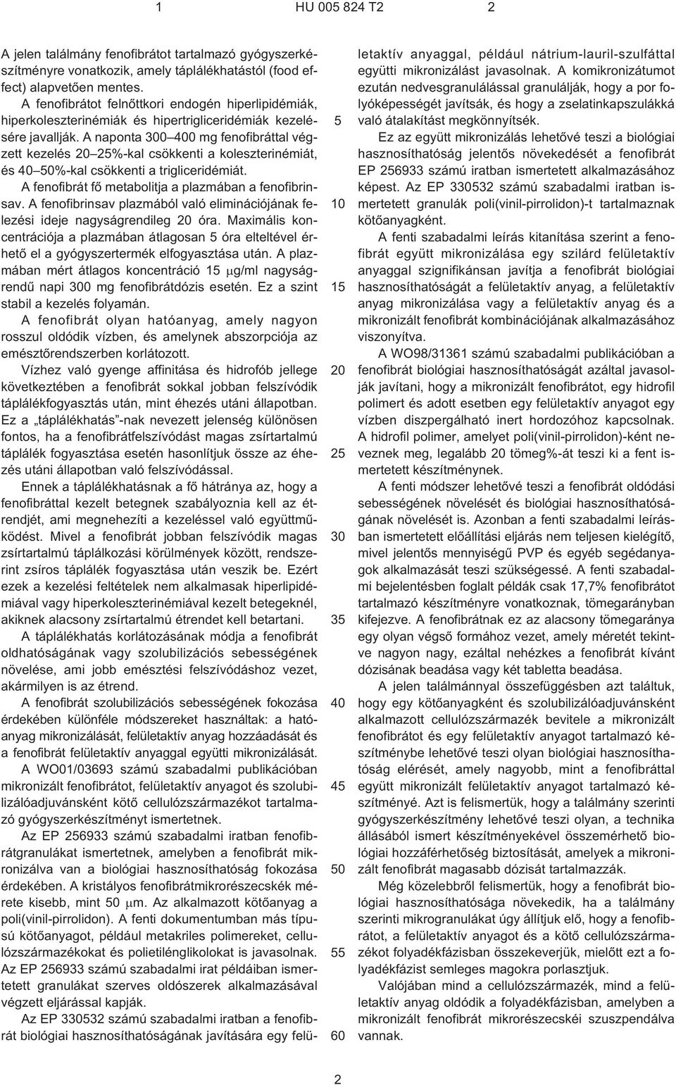 A naponta 0 0 mg fenofibráttal végzett kezelés 2%-kal csökkenti a koleszterinémiát, és %-kal csökkenti a trigliceridémiát. A fenofibrát fõ metabolitja a plazmában a fenofibrinsav.