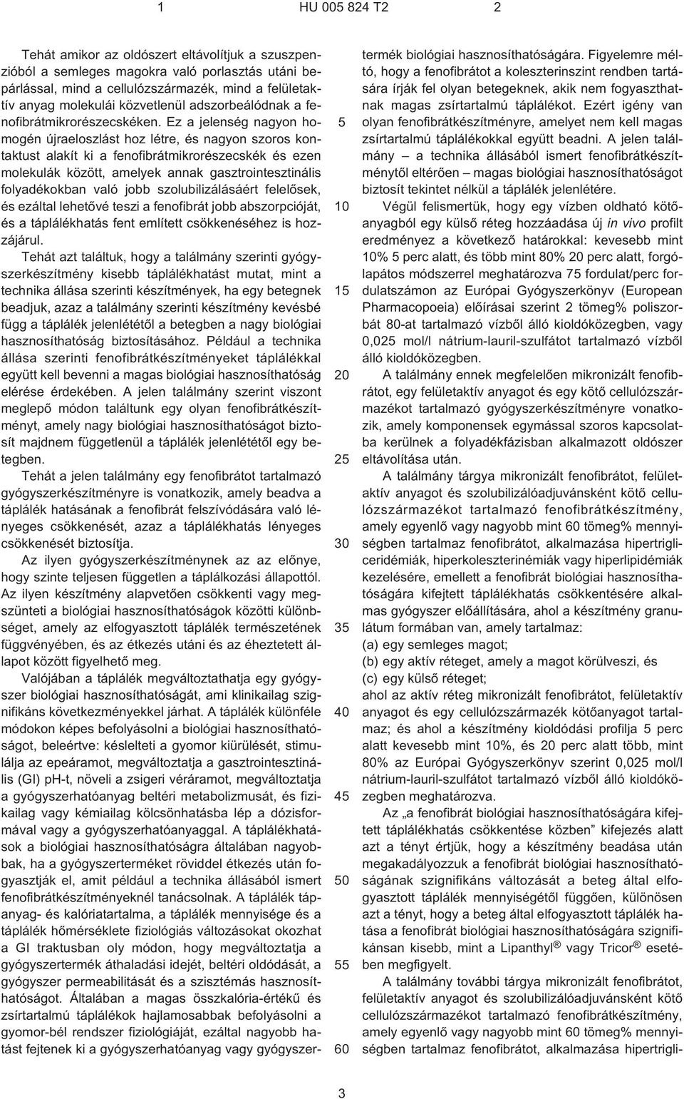 Ez a jelenség nagyon homogén újraeloszlást hoz létre, és nagyon szoros kontaktust alakít ki a fenofibrátmikrorészecskék és ezen molekulák között, amelyek annak gasztrointesztinális folyadékokban való