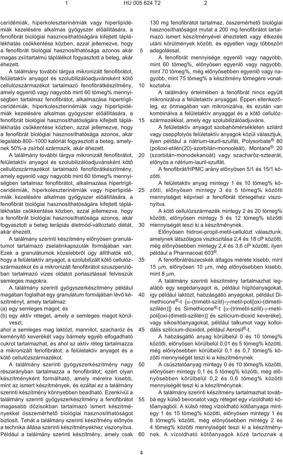 A találmány további tárgya mikronizált fenofibrátot, felületaktív anyagot és szolubilizálóadjuvánsként kötõ cellulózszármazékot tartalmazó fenofibrátkészítmény, amely egyenlõ vagy nagyobb mint tömeg%