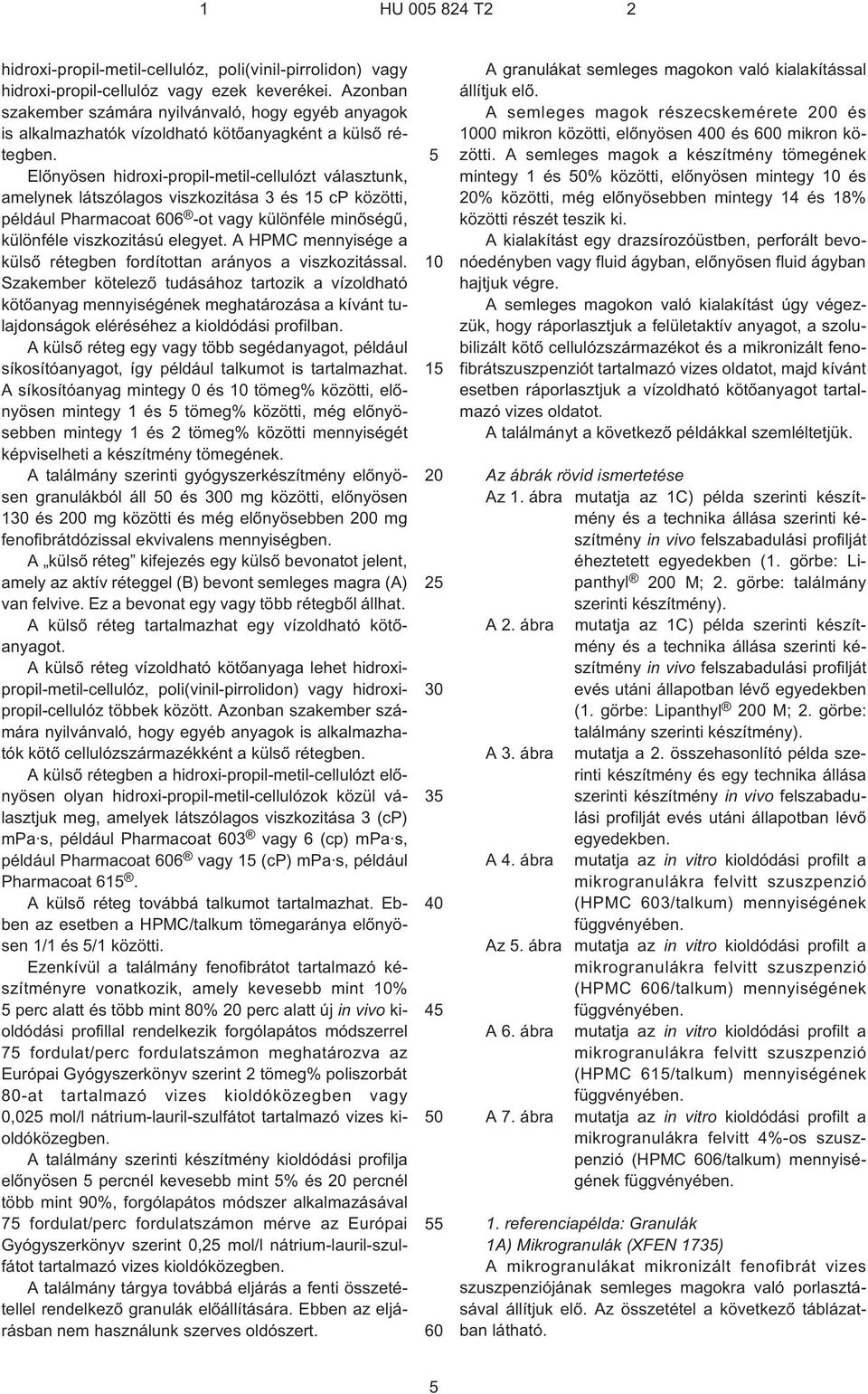 Elõnyösen hidroxi-propil-metil-cellulózt választunk, amelynek látszólagos viszkozitása 3 és cp közötti, például Pharmacoat 6 ¹ot vagy különféle minõségû, különféle viszkozitású elegyet.