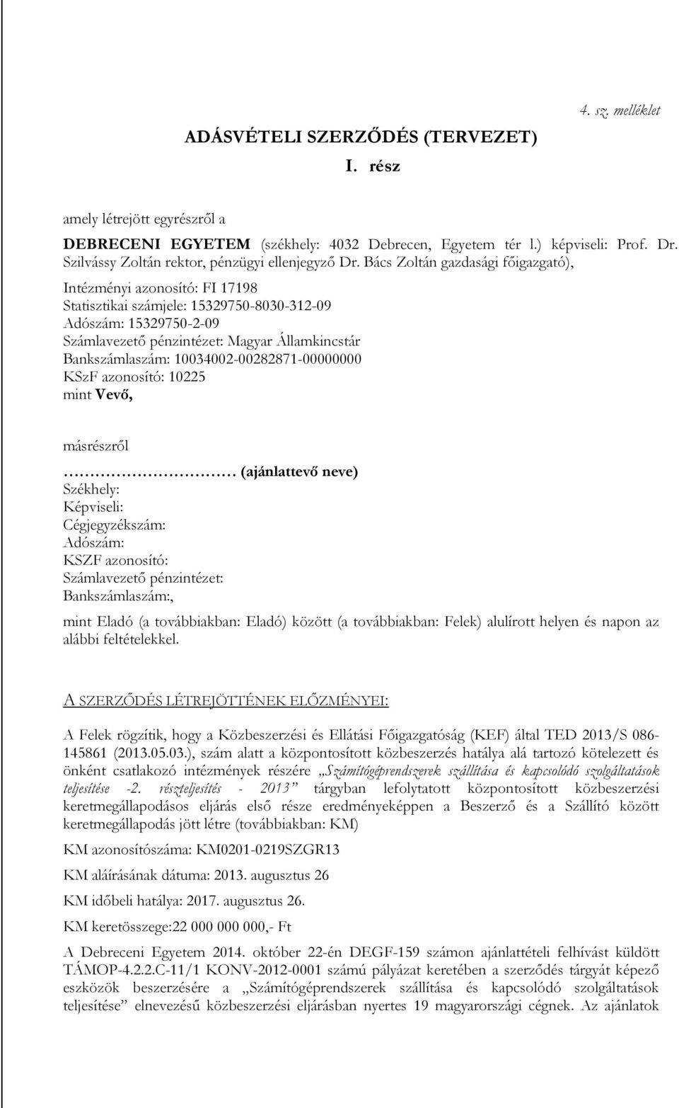 Bács Zoltán gazdasági főigazgató), Intézményi azonosító: FI 17198 Statisztikai számjele: 15329750-8030-312-09 Adószám: 15329750-2-09 Számlavezető pénzintézet: Magyar Államkincstár Bankszámlaszám: