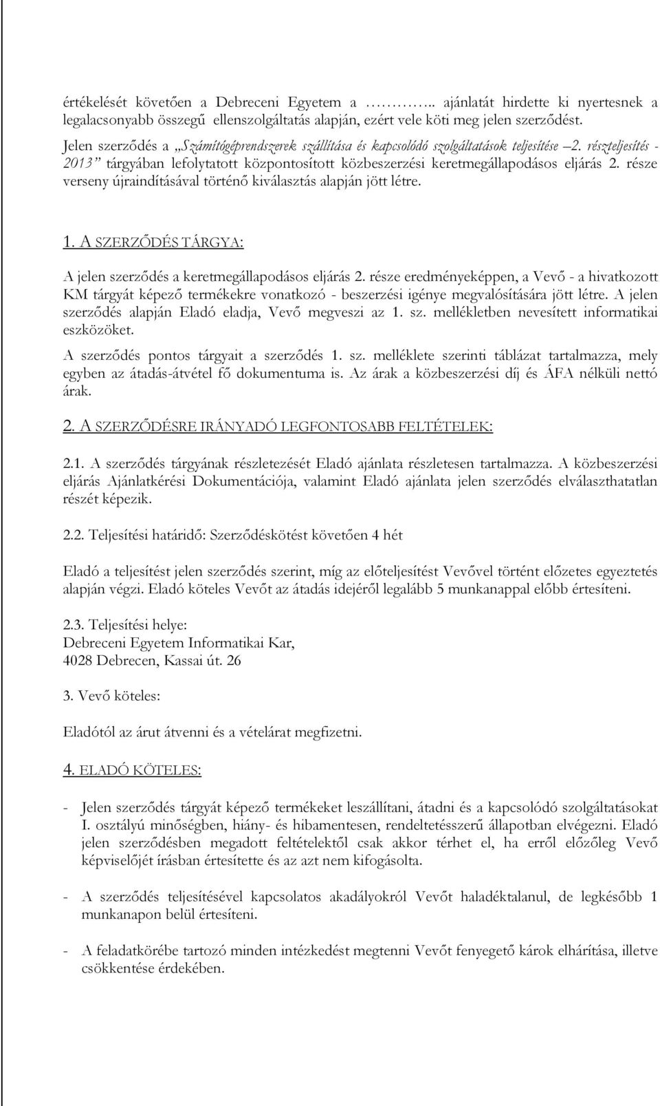 része verseny újraindításával történő kiválasztás alapján jött létre. 1. A SZERZŐDÉS TÁRGYA: A jelen szerződés a keretmegállapodásos eljárás 2.