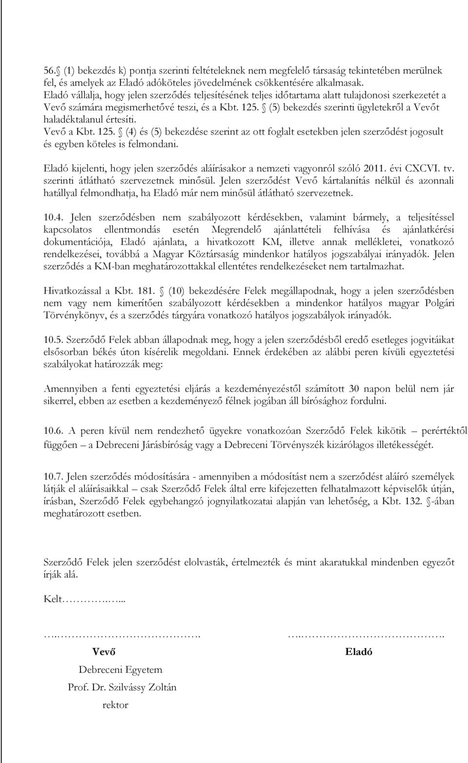 (5) bekezdés szerinti ügyletekről a Vevőt haladéktalanul értesíti. Vevő a Kbt. 125. (4) és (5) bekezdése szerint az ott foglalt esetekben jelen szerződést jogosult és egyben köteles is felmondani.