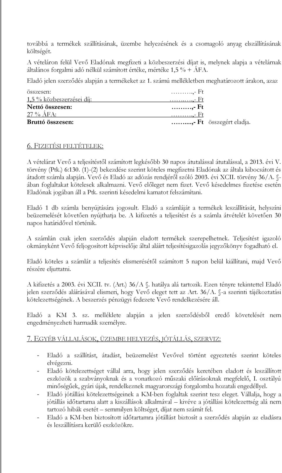 Eladó jelen szerződés alapján a termékeket az 1. számú mellékletben meghatározott árakon, azaz összesen:.,- Ft 1,5 % közbeszerzései díj:..,- Ft Nettó összesen:,- Ft 27 % ÁFA:.,- Ft Bruttó összesen:.