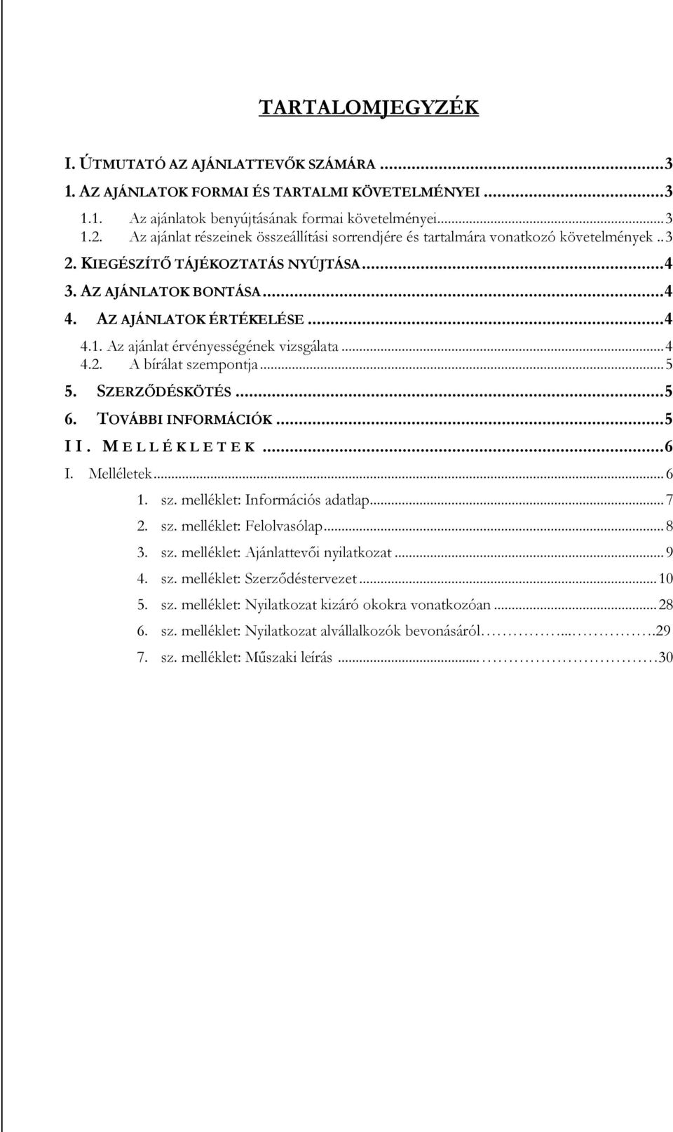 Az ajánlat érvényességének vizsgálata... 4 4.2. A bírálat szempontja... 5 5. SZERZŐDÉSKÖTÉS... 5 6. TOVÁBBI INFORMÁCIÓK... 5 II. M E L L É K L E T E K... 6 I. Melléletek... 6 1. sz. melléklet: Információs adatlap.