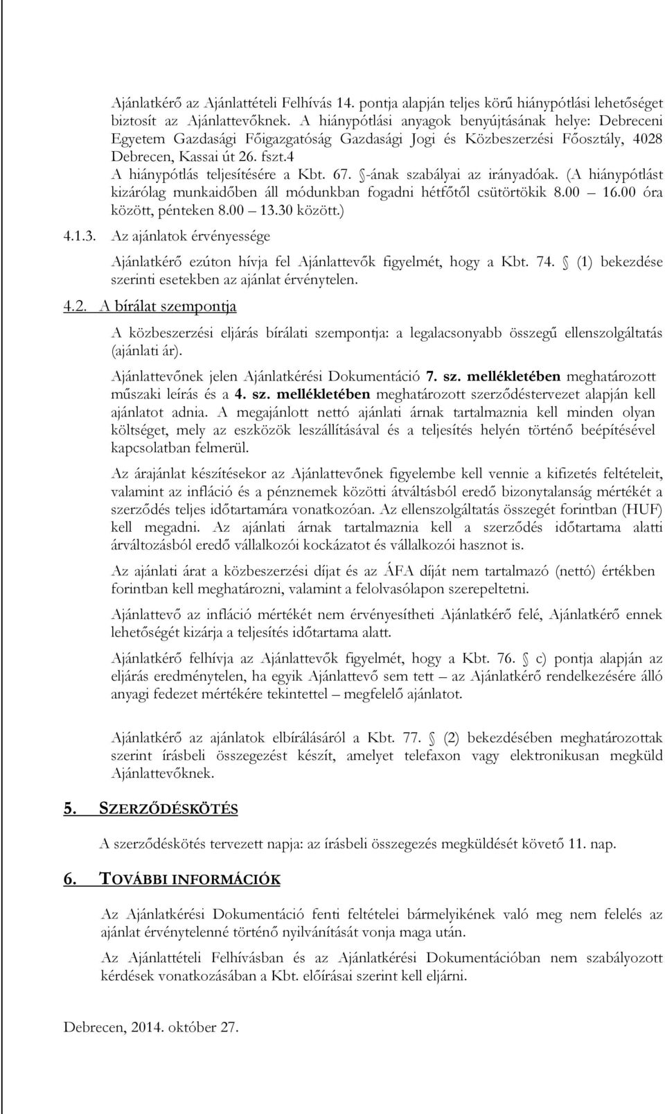 67. -ának szabályai az irányadóak. (A hiánypótlást kizárólag munkaidőben áll módunkban fogadni hétfőtől csütörtökik 8.00 16.00 óra között, pénteken 8.00 13.