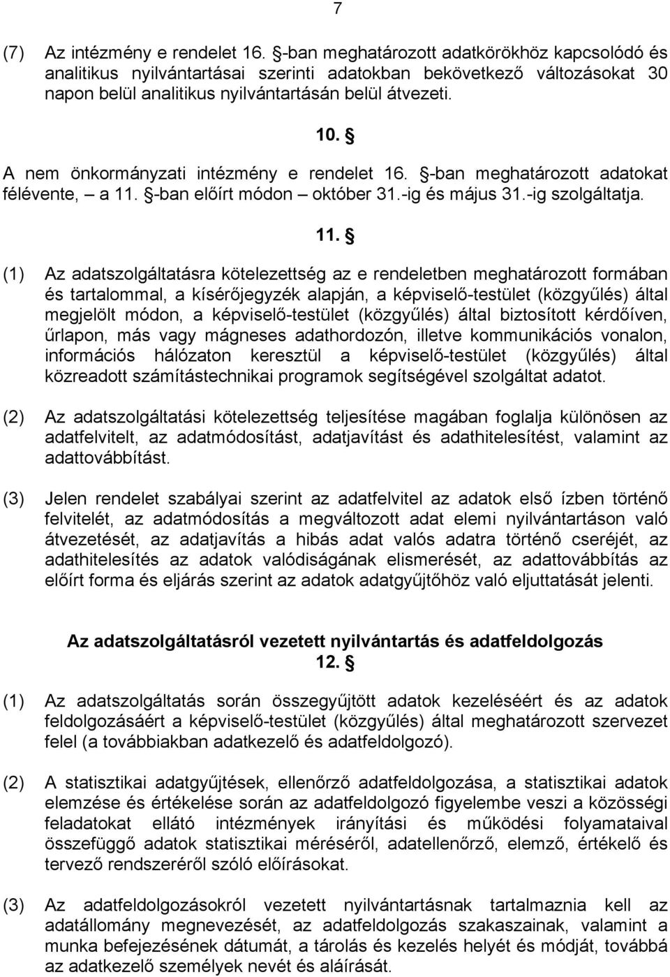 A nem önkormányzati intézmény e rendelet 16. -ban meghatározott adatokat félévente, a 11.