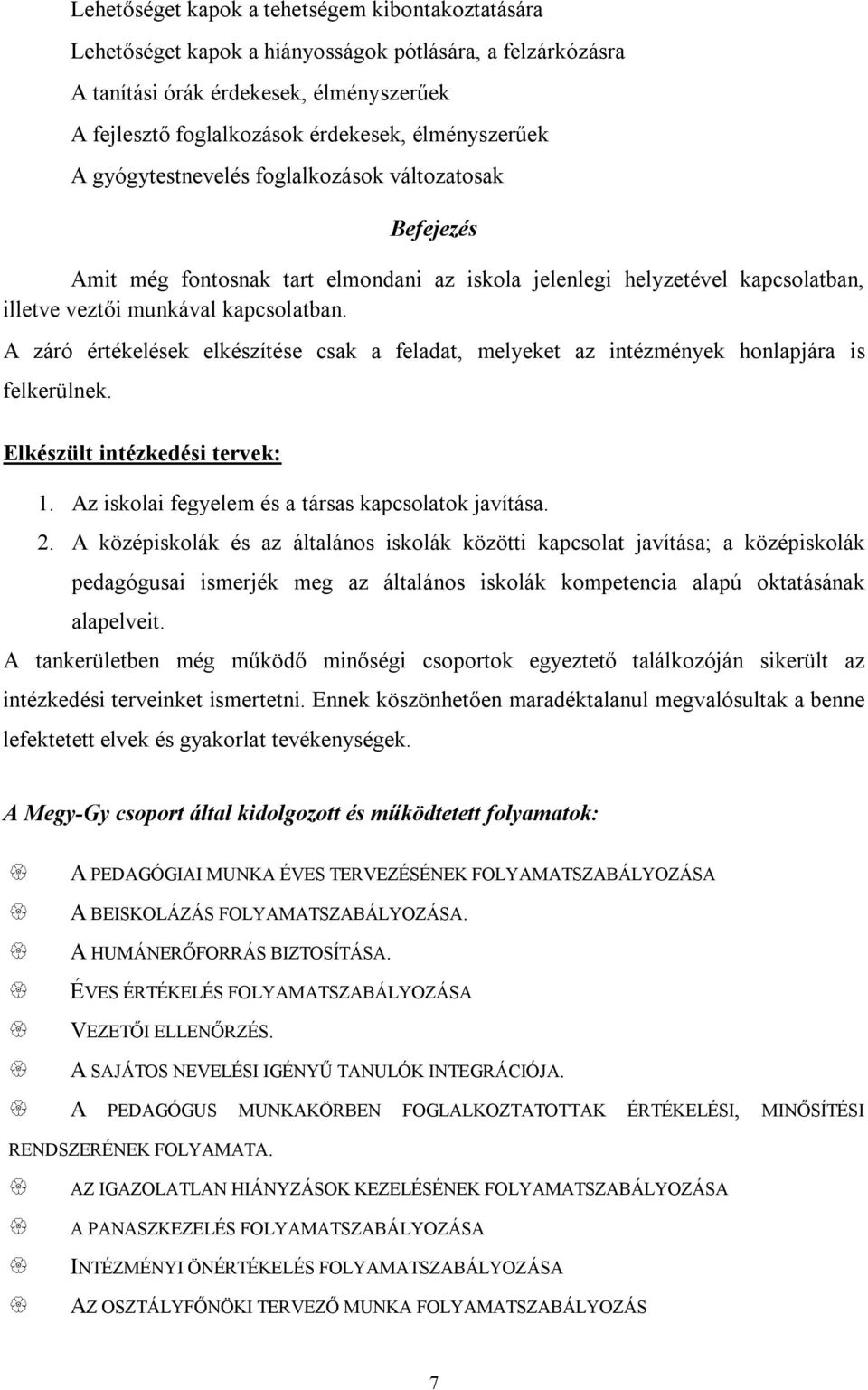 A záró értékelések elkészítése csak a feladat, melyeket az intézmények honlapjára is felkerülnek. Elkészült intézkedési tervek: 1. Az iskolai fegyelem és a társas kapcsolatok javítása. 2.