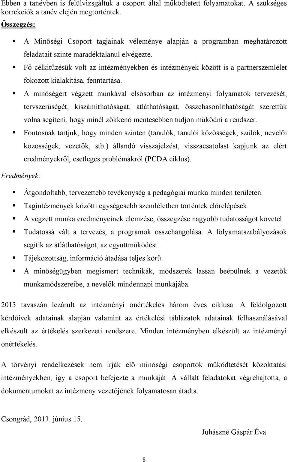 Fő célkitűzésük volt az intézményekben és intézmények között is a partnerszemlélet fokozott kialakítása, fenntartása.