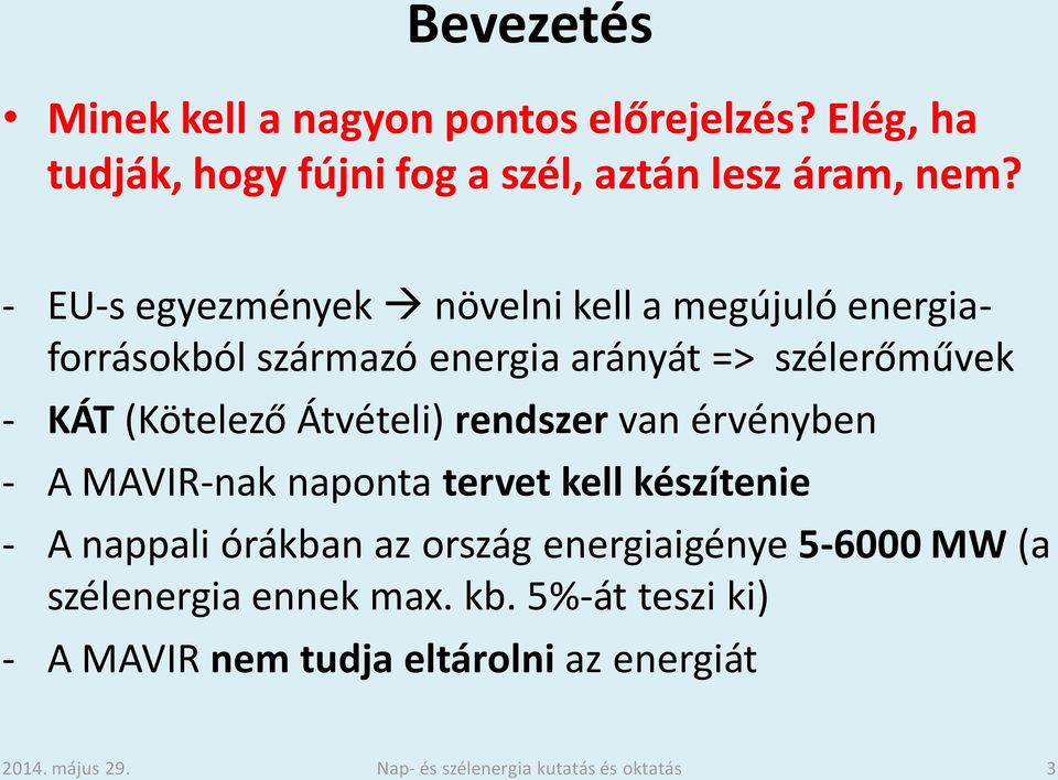 (Kötelező Átvételi) rendszer van érvényben - A MAVIR-nak naponta tervet kell készítenie - A nappali órákban az