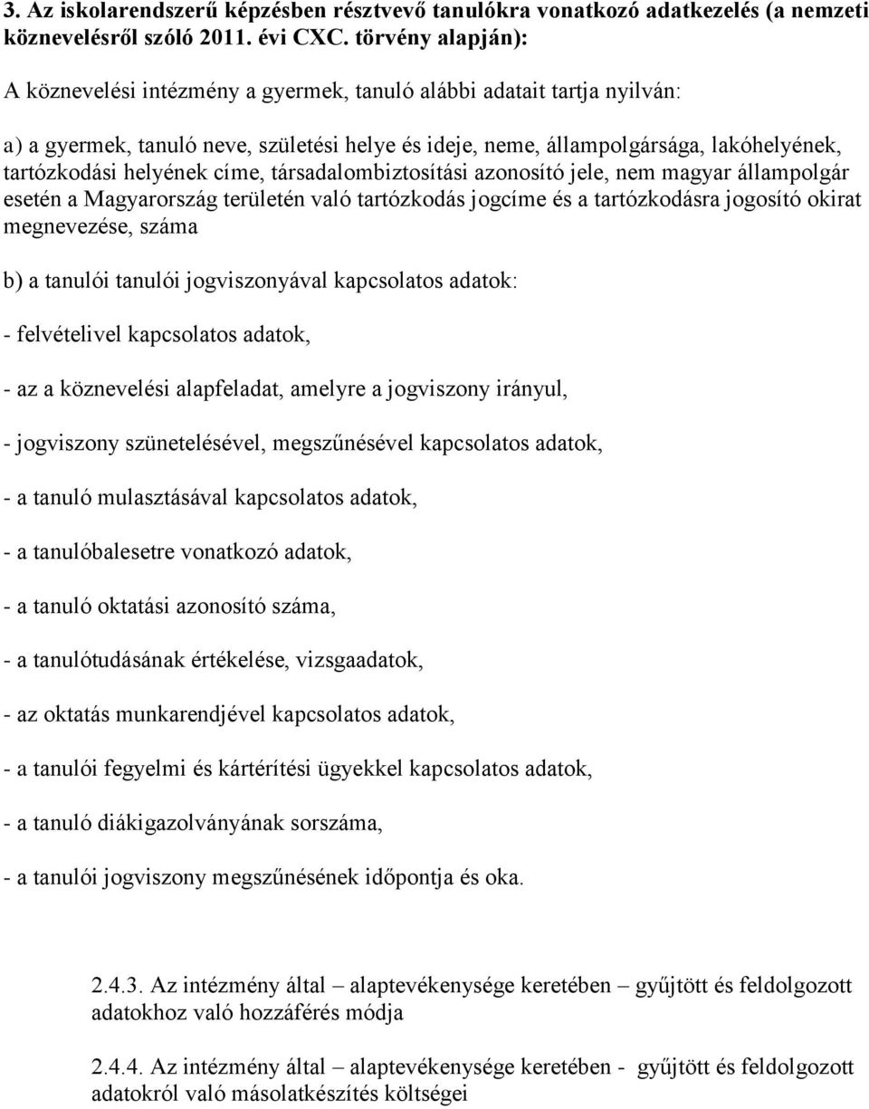 helyének címe, társadalombiztosítási azonosító jele, nem magyar állampolgár esetén a Magyarország területén való tartózkodás jogcíme és a tartózkodásra jogosító okirat megnevezése, száma b) a tanulói