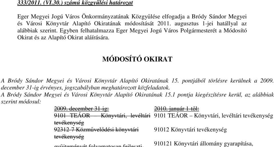 MÓDOSÍTÓ OKIRAT A Bródy Sándor Megyei és Városi Könyvtár Alapító Okiratának 15. pontjából törlésre kerülnek a 2009. december 31-ig érvényes, jogszabályban meghatározott közfeladatok.