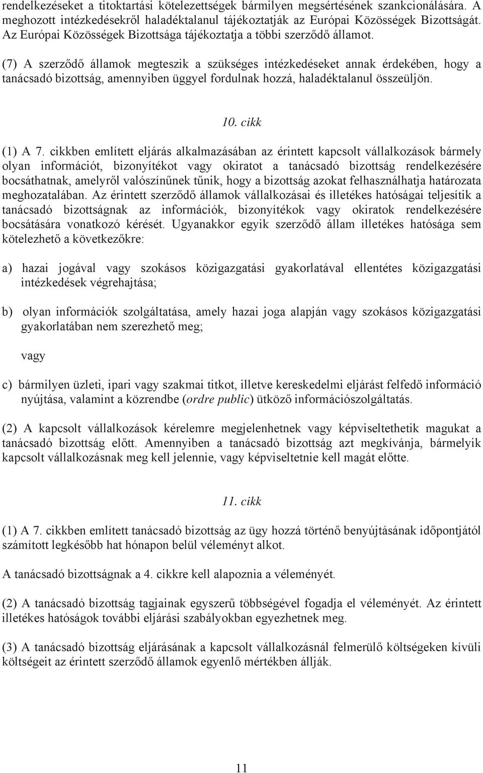 (7) A szerződő államok megteszik a szükséges intézkedéseket annak érdekében, hogy a tanácsadó bizottság, amennyiben üggyel fordulnak hozzá, haladéktalanul összeüljön. 10. cikk (1) A 7.