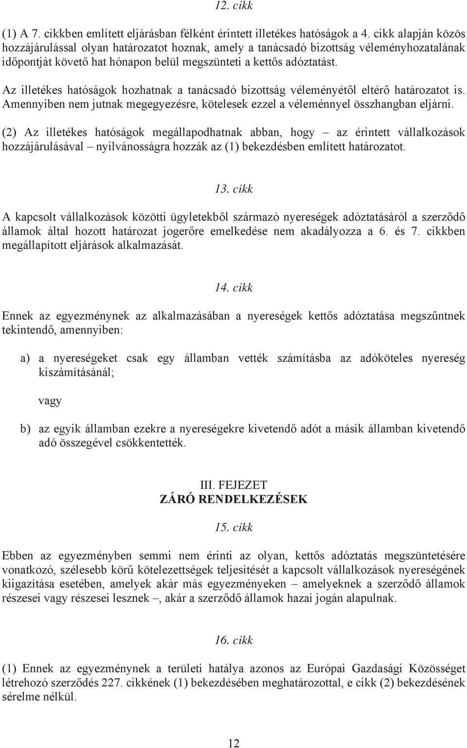 Az illetékes hatóságok hozhatnak a tanácsadó bizottság véleményétől eltérő határozatot is. Amennyiben nem jutnak megegyezésre, kötelesek ezzel a véleménnyel összhangban eljárni.