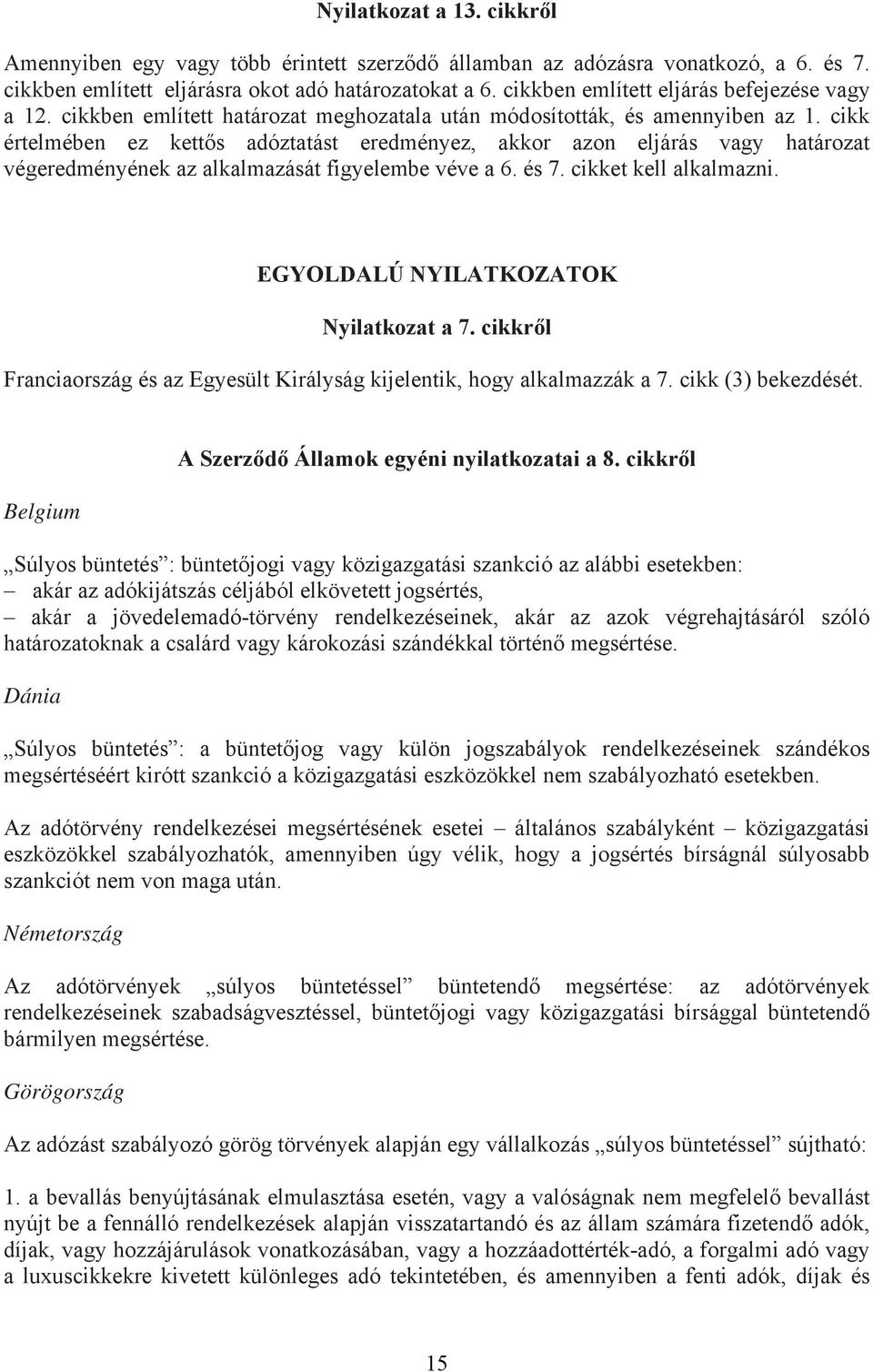 cikk értelmében ez kettős adóztatást eredményez, akkor azon eljárás vagy határozat végeredményének az alkalmazását figyelembe véve a 6. és 7. cikket kell alkalmazni.