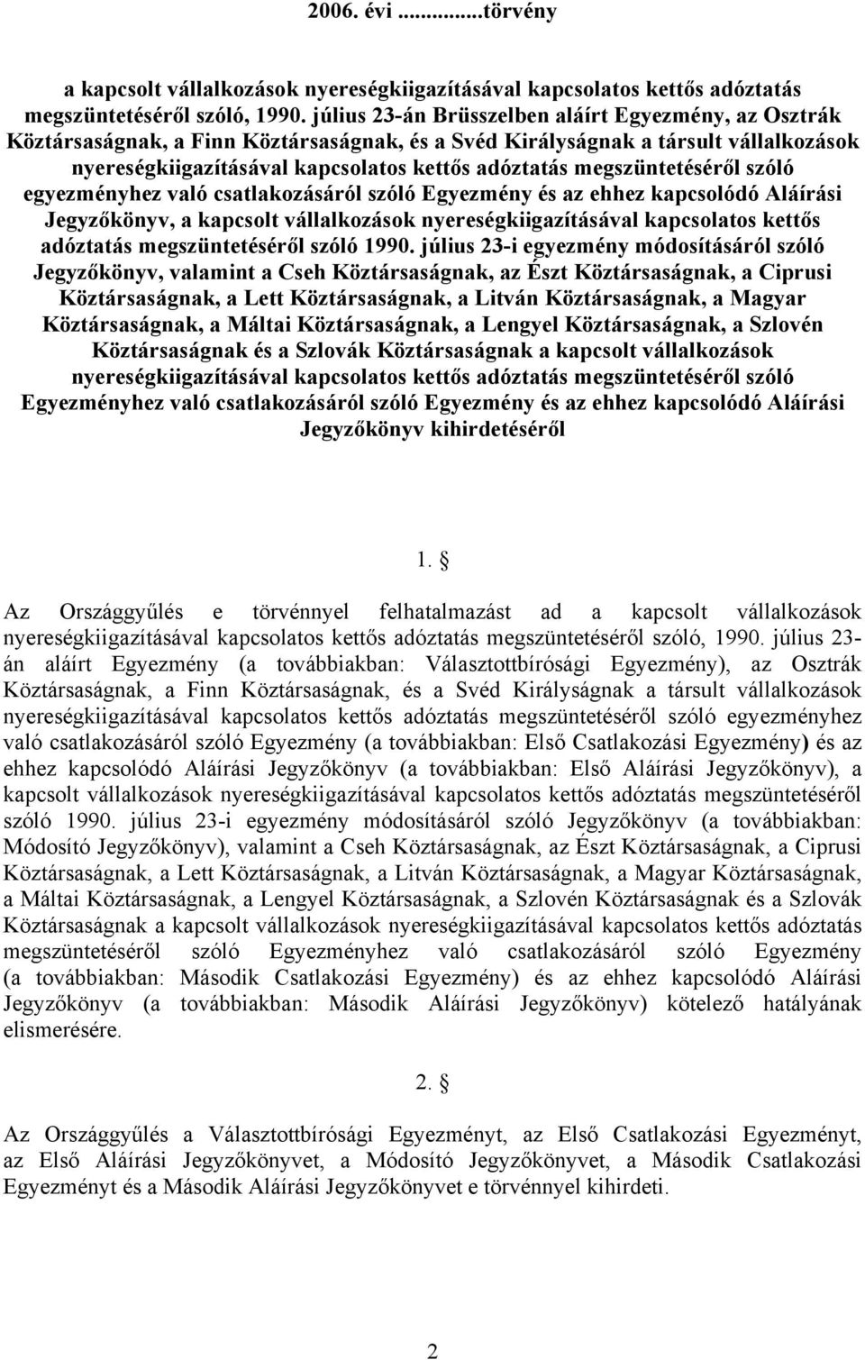 megszüntetéséről szóló egyezményhez való csatlakozásáról szóló Egyezmény és az ehhez kapcsolódó Aláírási Jegyzőkönyv, a kapcsolt vállalkozások nyereségkiigazításával kapcsolatos kettős adóztatás