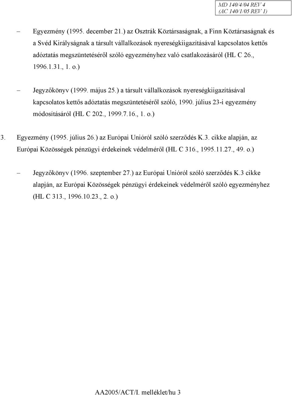 csatlakozásáról (HL C 26., 1996.1.31., 1. o.) Jegyzőkönyv (1999. május 25.) a társult vállalkozások nyereségkiigazításával kapcsolatos kettős adóztatás megszüntetéséről szóló, 1990.