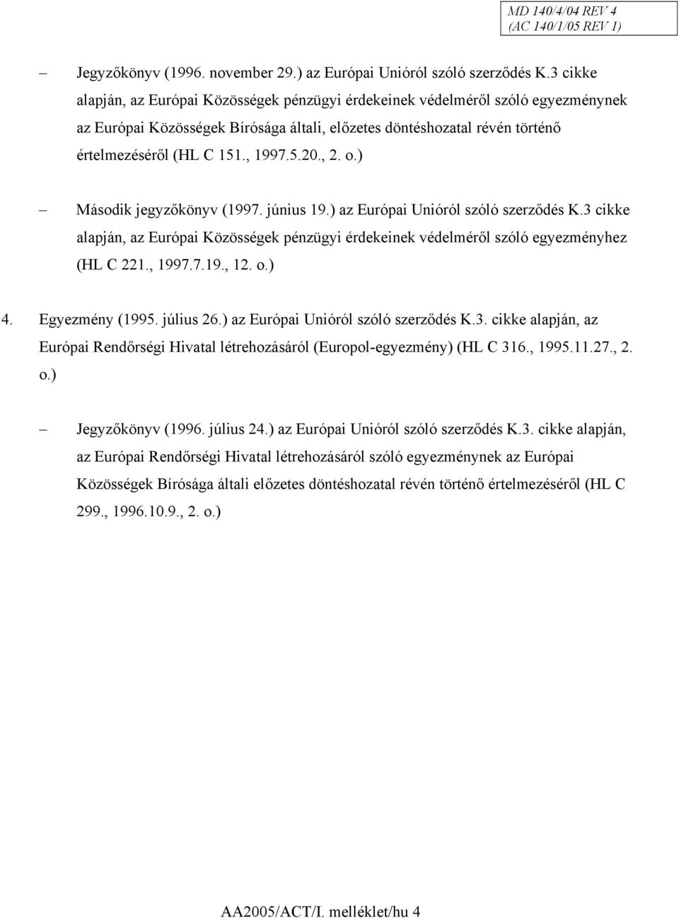 , 2. o.) Második jegyzőkönyv (1997. június 19.) az Európai Unióról szóló szerződés K.3 cikke alapján, az Európai Közösségek pénzügyi érdekeinek védelméről szóló egyezményhez (HL C 221., 1997.7.19., 12.