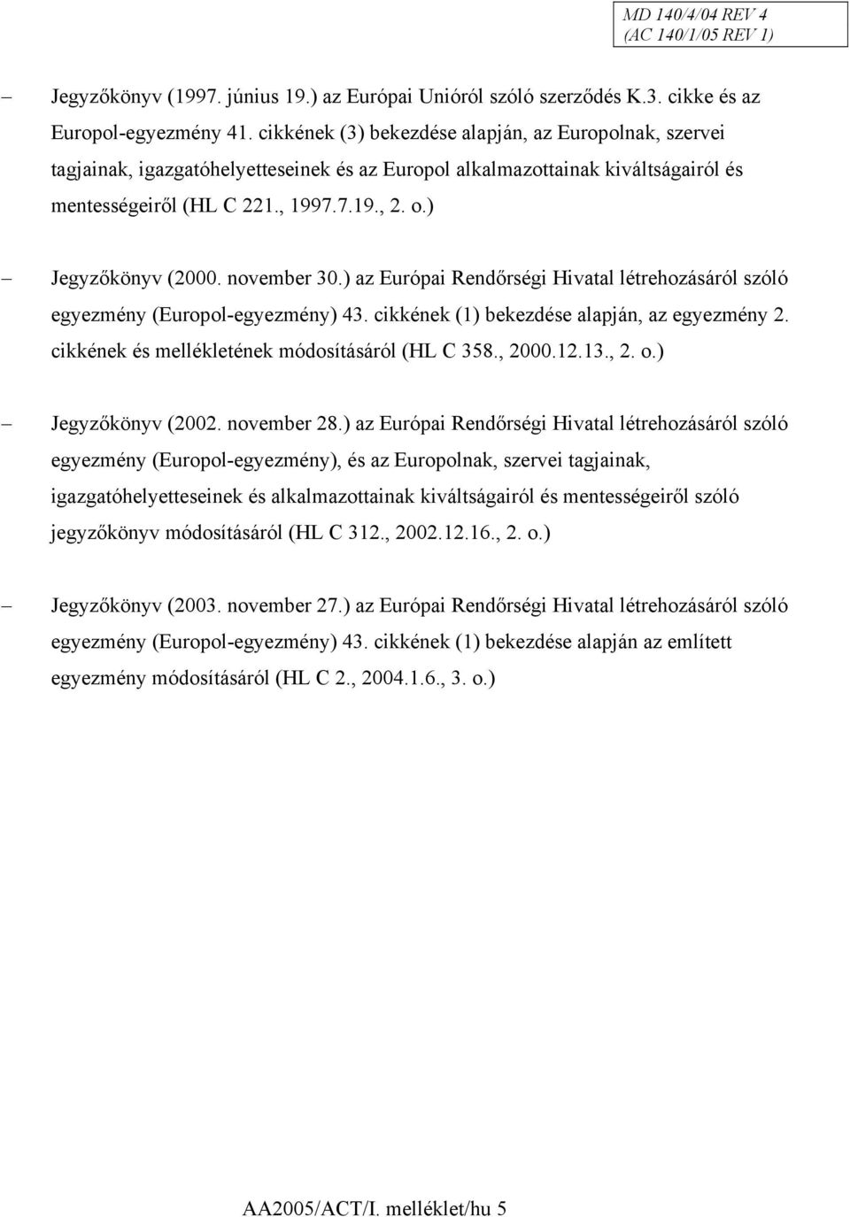 ) Jegyzőkönyv (2000. november 30.) az Európai Rendőrségi Hivatal létrehozásáról szóló egyezmény (Europol-egyezmény) 43. cikkének (1) bekezdése alapján, az egyezmény 2.