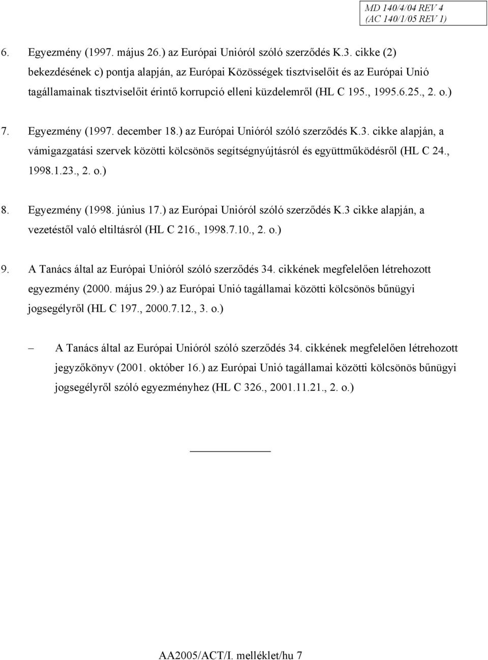 Egyezmény (1997. december 18.) az Európai Unióról szóló szerződés K.3. cikke alapján, a vámigazgatási szervek közötti kölcsönös segítségnyújtásról és együttműködésről (HL C 24., 1998.1.23., 2. o.) 8.