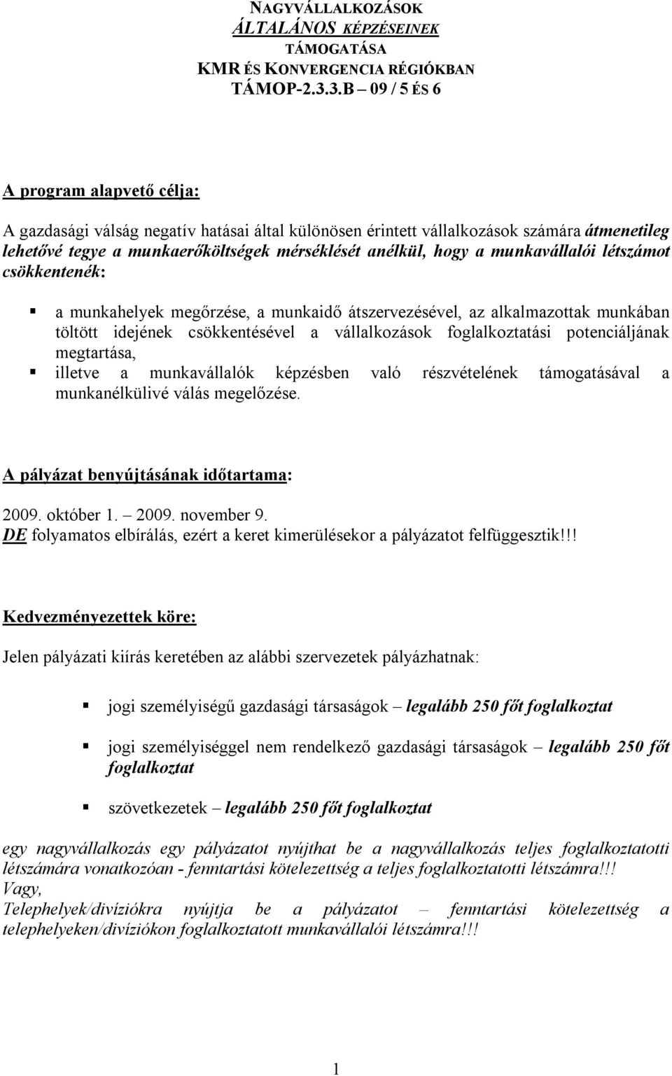 munkavállalói létszámot csökkentenék: a munkahelyek megőrzése, a munkaidő átszervezésével, az alkalmazottak munkában töltött idejének csökkentésével a vállalkozások foglalkoztatási potenciáljának