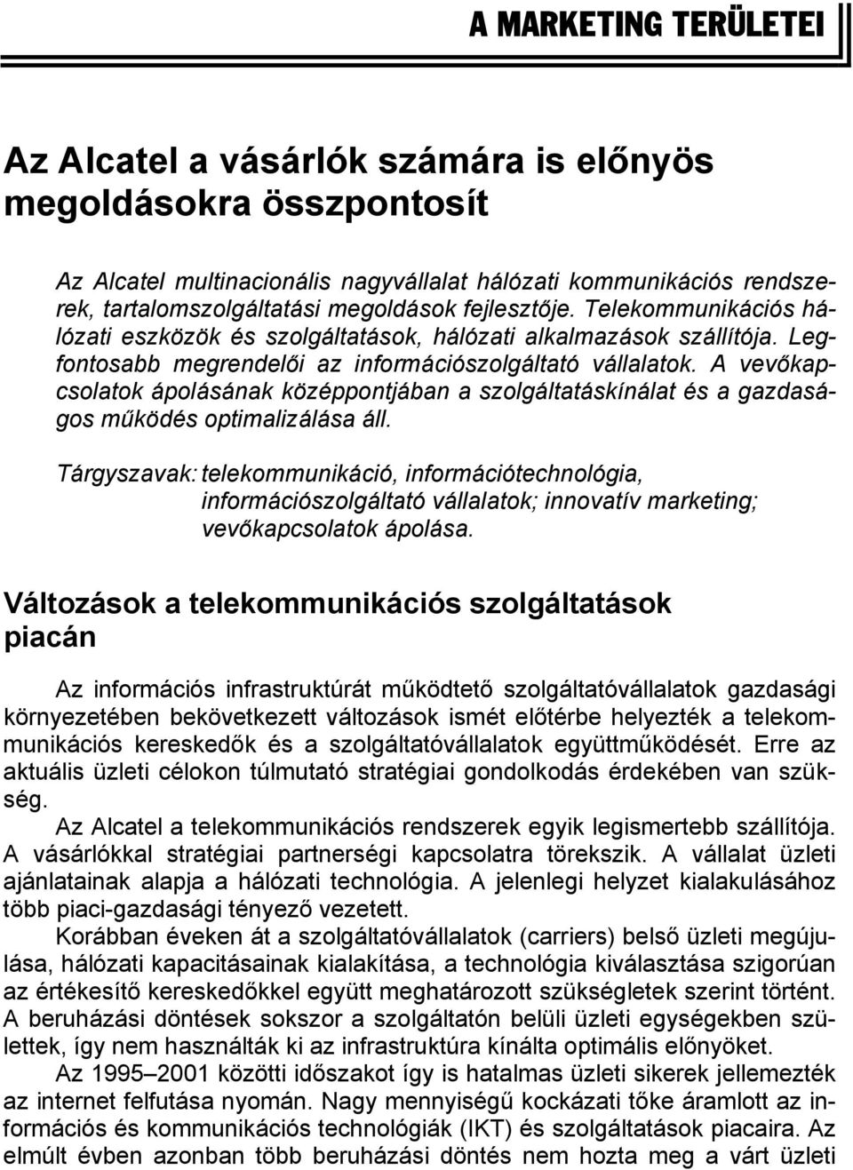 A vevőkapcsolatok ápolásának középpontjában a szolgáltatáskínálat és a gazdaságos működés optimalizálása áll.