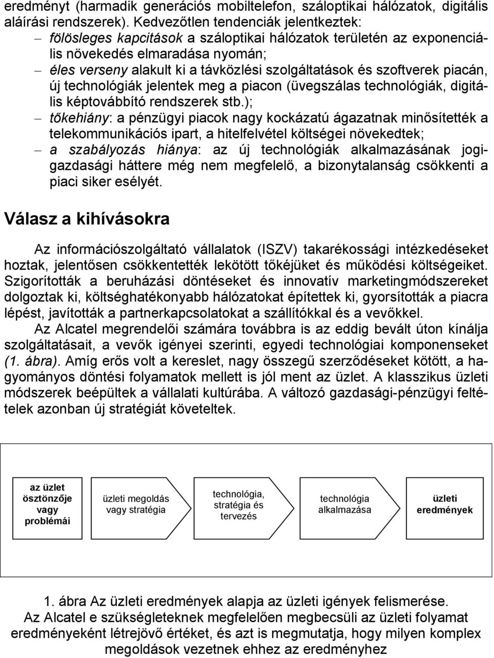 szoftverek piacán, új technológiák jelentek meg a piacon (üvegszálas technológiák, digitális képtovábbító rendszerek stb.