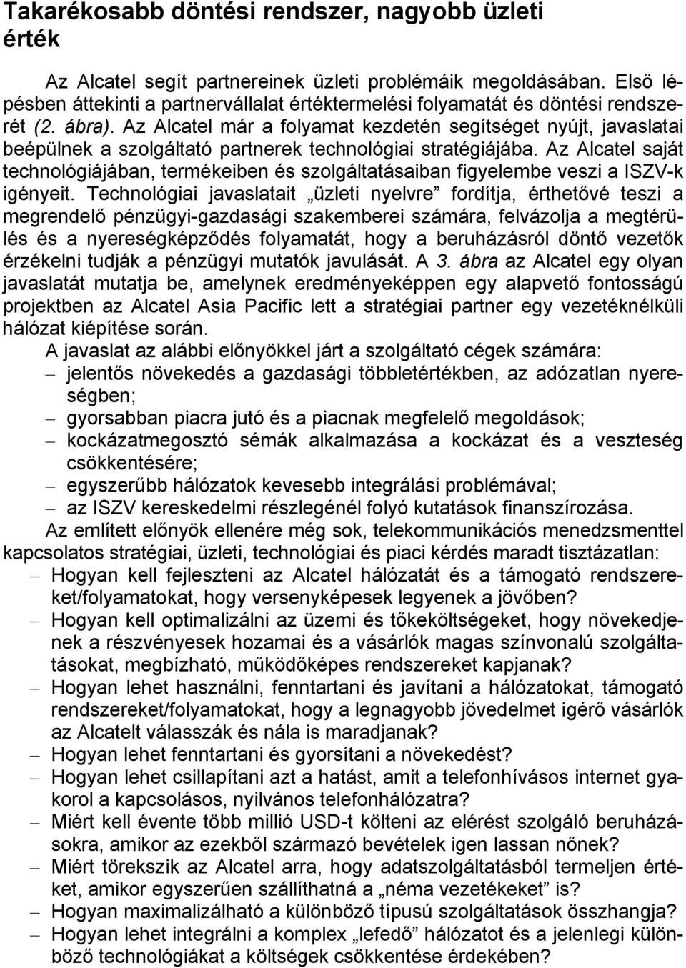 Az Alcatel már a folyamat kezdetén segítséget nyújt, javaslatai beépülnek a szolgáltató partnerek technológiai stratégiájába.