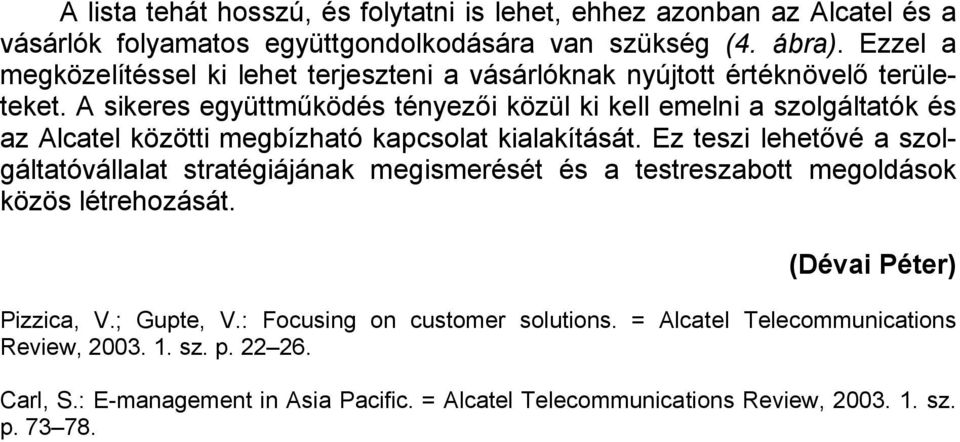 A sikeres együttműködés tényezői közül ki kell emelni a szolgáltatók és az Alcatel közötti megbízható kapcsolat kialakítását.