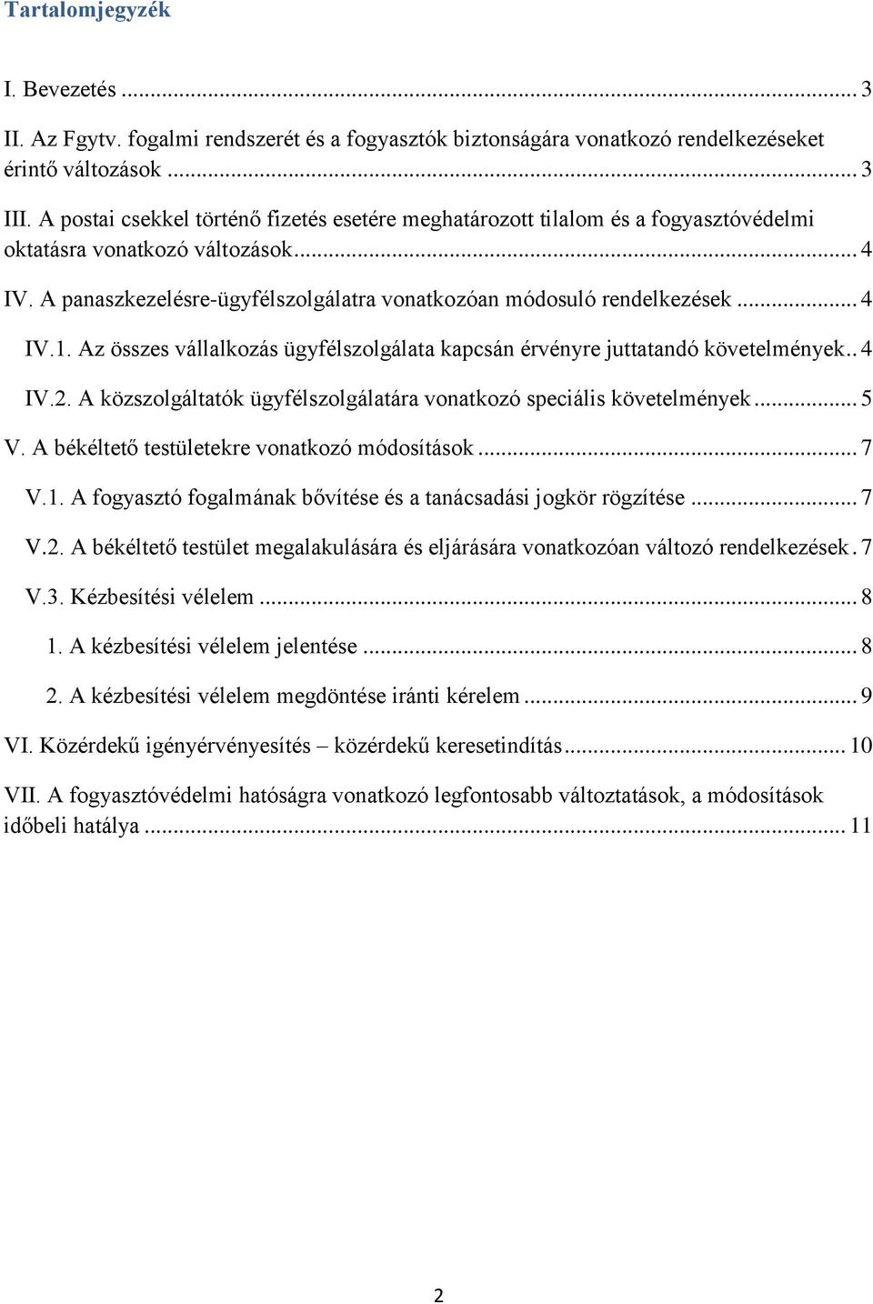 .. 4 IV.1. Az összes vállalkozás ügyfélszolgálata kapcsán érvényre juttatandó követelmények.. 4 IV.2. A közszolgáltatók ügyfélszolgálatára vonatkozó speciális követelmények... 5 V.