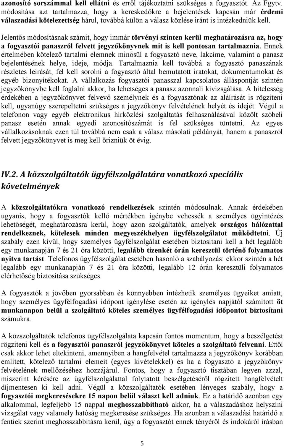 Jelentős módosításnak számít, hogy immár törvényi szinten kerül meghatározásra az, hogy a fogyasztói panaszról felvett jegyzőkönyvnek mit is kell pontosan tartalmaznia.