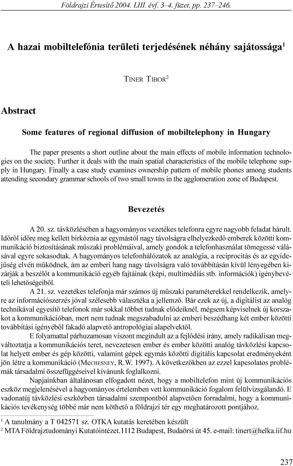 main effects of mobile information technologies on the society. Further it deals with the main spatial characteristics of the mobile telephone supply in Hungary.