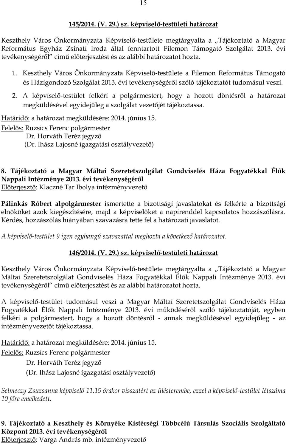 évi tevékenységéről című előterjesztést és az alábbi határozatot hozta. 1. Keszthely Város Önkormányzata Képviselő-testülete a Filemon Református Támogató és Házigondozó Szolgálat 2013.