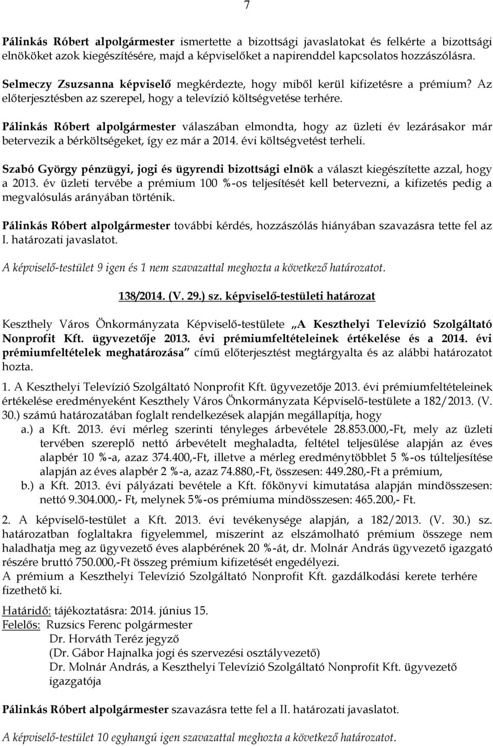 Szabó György pénzügyi, jogi és ügyrendi bizottsági elnök a választ kiegészítette azzal, hogy a 2013.