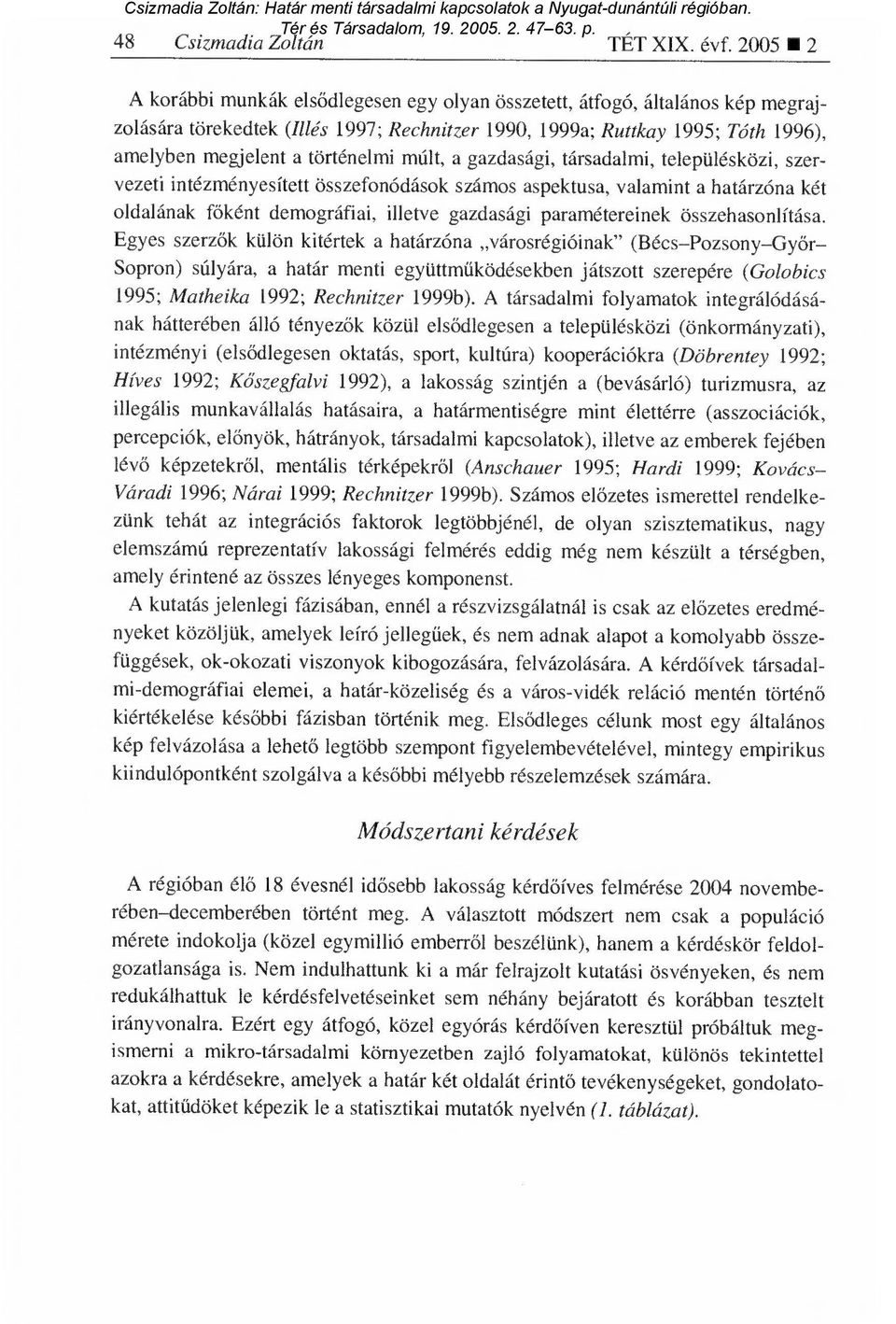 történelmi múlt, a gazdasági, társadalmi, településközi, szervezeti intézményesített összefonódások számos aspektusa, valamint a határzóna két oldalának főként demográfiai, illetve gazdasági